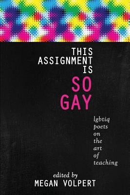 This Assignment Is So Gay: LGBTIQ Poets on the Art of Teaching - Paperback | Diverse Reads