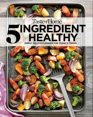 Taste of Home 5 Ingredient Healthy Cookbook: Simply delicious dishes for today's cooks - Paperback | Diverse Reads