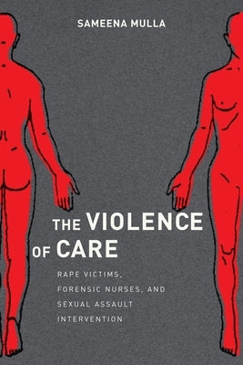 The Violence of Care: Rape Victims, Forensic Nurses, and Sexual Assault Intervention - Paperback | Diverse Reads