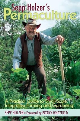 Sepp Holzer's Permaculture: A Practical Guide to Small-Scale, Integrative Farming and Gardening - Paperback | Diverse Reads