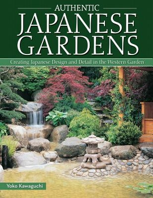 Authentic Japanese Gardens: Creating Japanese Design and Detail in the Western Garden - Paperback | Diverse Reads