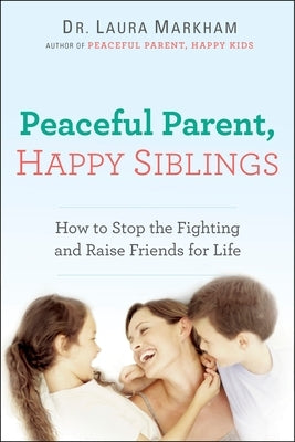 Peaceful Parent, Happy Siblings: How to Stop the Fighting and Raise Friends for Life - Paperback | Diverse Reads
