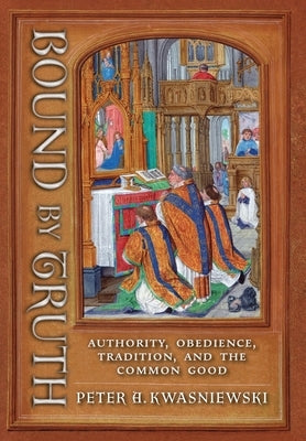 Bound by Truth: Authority, Obedience, Tradition, and the Common Good - Hardcover | Diverse Reads