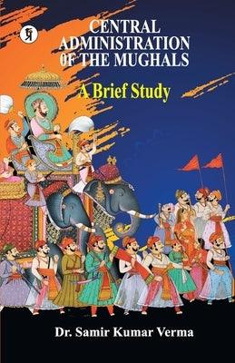 Central Administration of the Mughal: A Brief Study - Paperback | Diverse Reads
