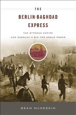The Berlin-Baghdad Express: The Ottoman Empire and Germany's Bid for World Power - Paperback | Diverse Reads