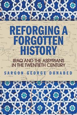 Reforging a Forgotten History: Iraq and the Assyrians in the Twentieth Century - Hardcover