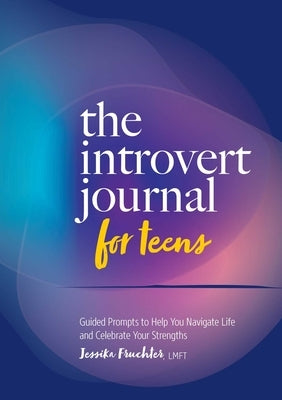 The Introvert Journal for Teens: Guided Prompts to Help You Navigate Life and Celebrate Your Strengths - Paperback | Diverse Reads
