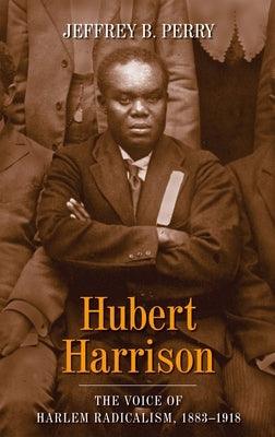 Hubert Harrison: The Voice of Harlem Radicalism, 1883-1918 - Paperback |  Diverse Reads