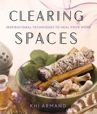 Clearing Spaces: Inspirational Techniques to Heal Your Home - Paperback | Diverse Reads