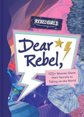Dear Rebel: 145 Women Share Their Best Advice for the Girls of Today - Hardcover | Diverse Reads