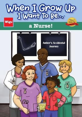 When I Grow Up I Want To Be...a Nurse!: Amber's Accidental Journey - Paperback | Diverse Reads