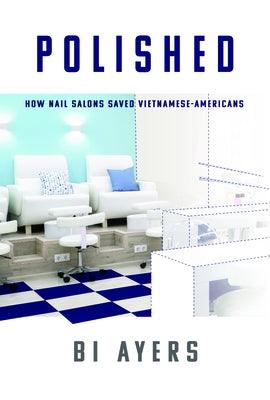 Polished: How Nail Salons Saved Vietnamese-Americans - Paperback