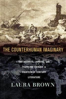 The Counterhuman Imaginary: Earthquakes, Lapdogs, and Traveling Coinage in Eighteenth-Century Literature - Paperback | Diverse Reads