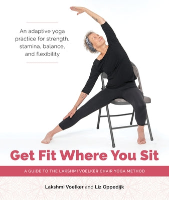 Get Fit Where You Sit: A Guide to the Lakshmi Voelker Chair Yoga Method - Paperback | Diverse Reads