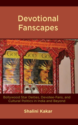 Devotional Fanscapes: Bollywood Star Deities, Devotee-Fans, and Cultural Politics in India and Beyond - Hardcover | Diverse Reads