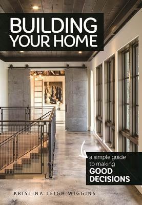 Building Your Home: A Simple Guide to Making Good Decisions - Paperback | Diverse Reads