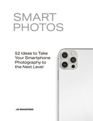 Smart Photos: 52 Ideas To Take Your Smartphone Photography to the Next Level - Paperback | Diverse Reads