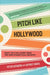 Pitch Like Hollywood: What You Can Learn from the High-Stakes Film Industry - Hardcover | Diverse Reads