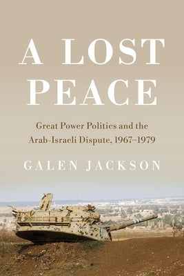 A Lost Peace: Great Power Politics and the Arab-Israeli Dispute, 1967-1979 - Hardcover | Diverse Reads