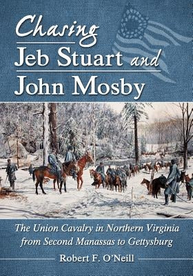 Chasing Jeb Stuart and John Mosby: The Union Cavalry in Northern Virginia from Second Manassas to Gettysburg - Paperback | Diverse Reads