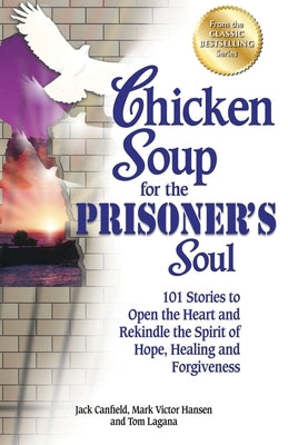 Chicken Soup for the Prisoner's Soul: 101 Stories to Open the Heart and Rekindle the Spirit of Hope, Healing and Forgiveness - Paperback | Diverse Reads