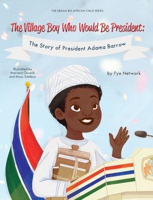 The Village Boy Who Would Be President: The Story of President Adama Barrow - Hardcover | Diverse Reads