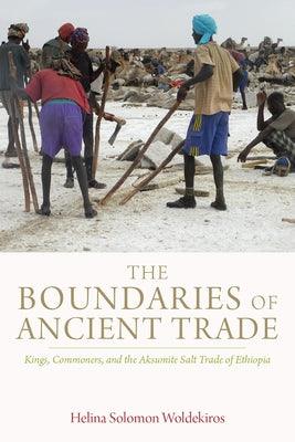 The Boundaries of Ancient Trade: Kings, Commoners, and the Aksumite Salt Trade of Ethiopia - Hardcover | Diverse Reads