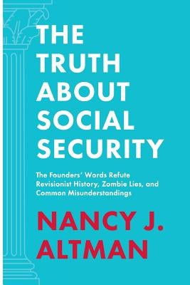 The Truth About Social Security: The Founders' Words Refute Revisionist History, Zombie Lies, and Common Misunderstandings - Paperback | Diverse Reads
