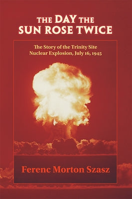 The Day the Sun Rose Twice: The Story of the Trinity Site Nuclear Explosion, July 16, 1945 - Paperback | Diverse Reads