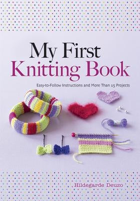 My First Knitting Book: Easy-to-Follow Instructions and More Than 15 Projects - Paperback | Diverse Reads