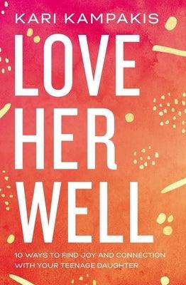 Love Her Well: 10 Ways to Find Joy and Connection with Your Teenage Daughter - Paperback | Diverse Reads