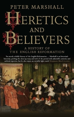 Heretics and Believers: A History of the English Reformation - Paperback | Diverse Reads