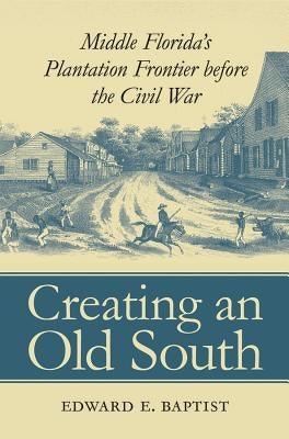 Creating an Old South: Middle Florida's Plantation Frontier before the Civil War - Paperback |  Diverse Reads