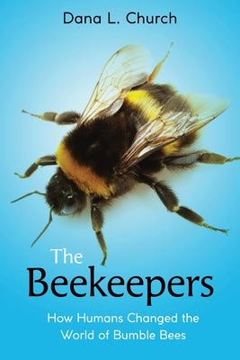 The Beekeepers: How Humans Changed the World of Bumble Bees (Scholastic Focus) - Hardcover | Diverse Reads