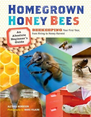 Homegrown Honey Bees: An Absolute Beginner's Guide to Beekeeping Your First Year, from Hiving to Honey Harvest - Paperback | Diverse Reads