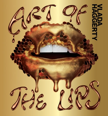 Art of the Lips: Shimmering, liquified, bejeweled and adorned - Hardcover | Diverse Reads