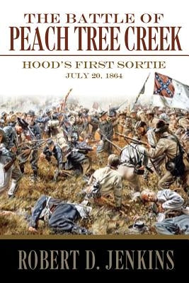 The Battle of Peach Tree Creek: Hood's First Sortie, 20 July 1864 - Hardcover | Diverse Reads