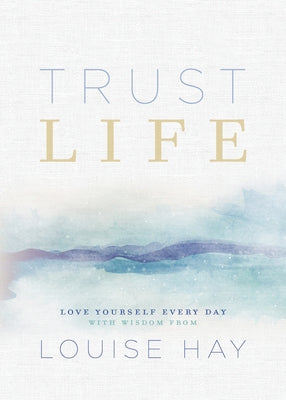Trust Life: Love Yourself Every Day with Wisdom from Louise Hay - Paperback | Diverse Reads