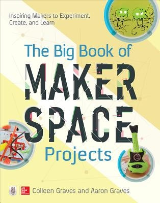 The Big Book of Makerspace Projects: Inspiring Makers to Experiment, Create, and Learn - Paperback | Diverse Reads