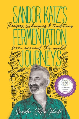 Sandor Katz's Fermentation Journeys: Recipes, Techniques, and Traditions from around the World - Hardcover | Diverse Reads