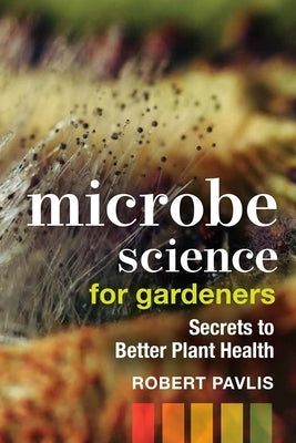 Microbe Science for Gardeners: Secrets to Better Plant Health - Paperback | Diverse Reads