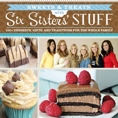 Sweets & Treats with Six Sisters' Stuff: 100+ Desserts, Gift Ideas, and Traditions for the Whole Family - Paperback | Diverse Reads