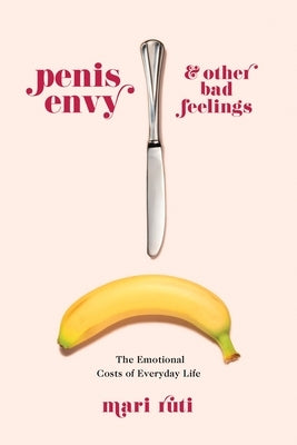 Penis Envy and Other Bad Feelings: The Emotional Costs of Everyday Life - Paperback | Diverse Reads