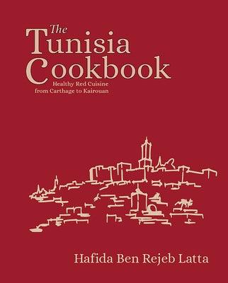 The Tunisia Cookbook: Healthy Red Cuisine from Carthage to Kairouan - Hardcover