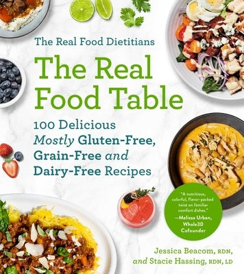 The Real Food Dietitians: The Real Food Table: 100 Delicious Mostly Gluten-Free, Grain-Free and Dairy-Free Recipes: A Cookbook - Paperback | Diverse Reads