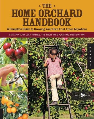 The Home Orchard Handbook: A Complete Guide to Growing Your Own Fruit Trees Anywhere - Paperback | Diverse Reads