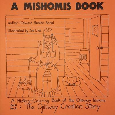 A Mishomis Book, a History-Coloring Book of the Ojibway Indians: Book 1: The Ojibway Creation Story - Paperback | Diverse Reads