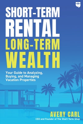 Short-Term Rental, Long-Term Wealth: Your Guide to Analyzing, Buying, and Managing Vacation Properties - Paperback | Diverse Reads