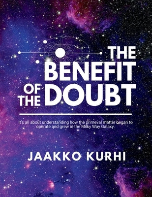 The Benefit of the Doubt: It's all about understanding how the primeval matter began to operate and grew into the Milky Way Galaxy - Paperback | Diverse Reads