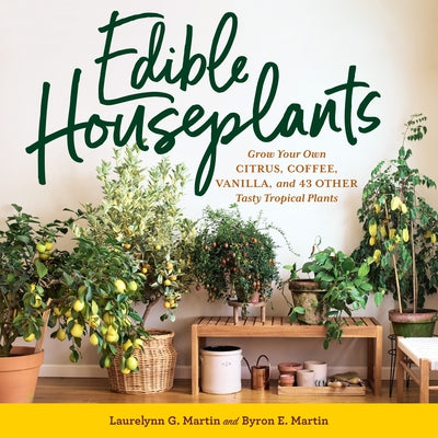 Edible Houseplants: Grow Your Own Citrus, Coffee, Vanilla, and 43 Other Tasty Tropical Plants - Paperback | Diverse Reads